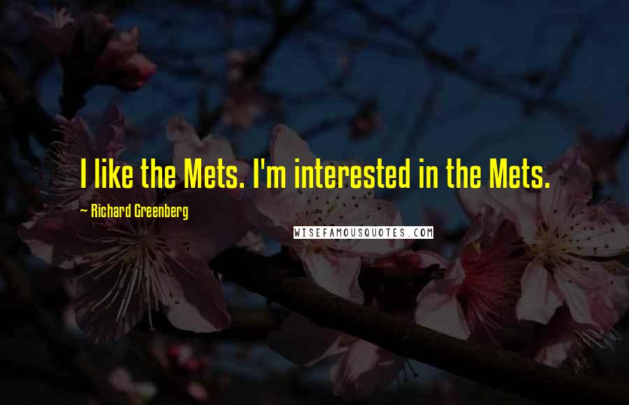 Richard Greenberg Quotes: I like the Mets. I'm interested in the Mets.