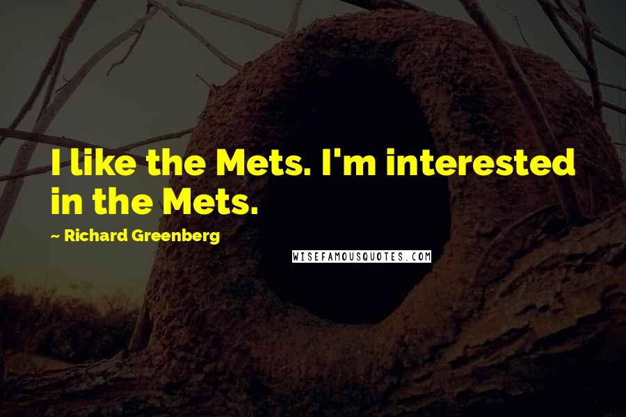 Richard Greenberg Quotes: I like the Mets. I'm interested in the Mets.