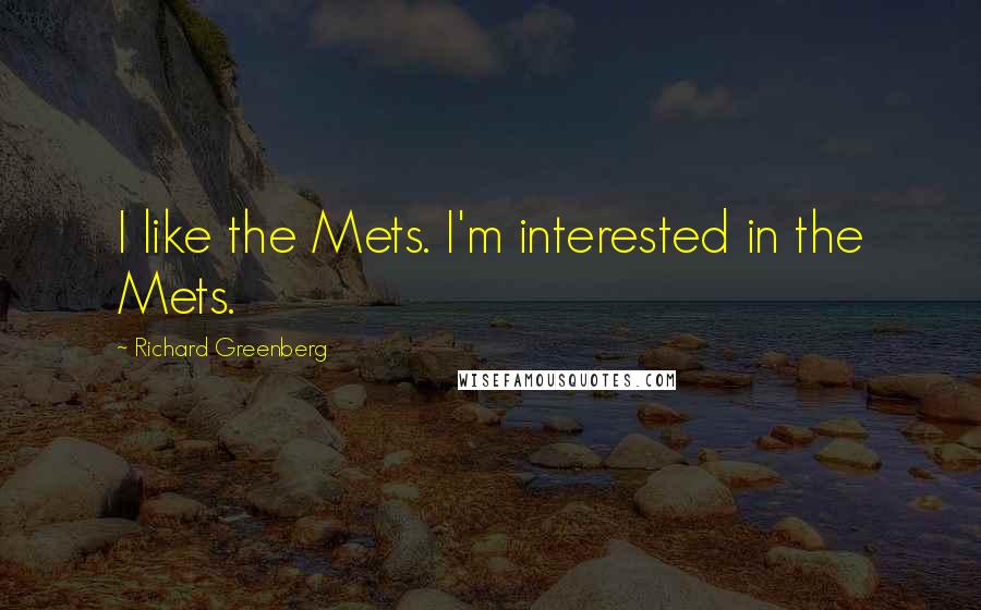 Richard Greenberg Quotes: I like the Mets. I'm interested in the Mets.