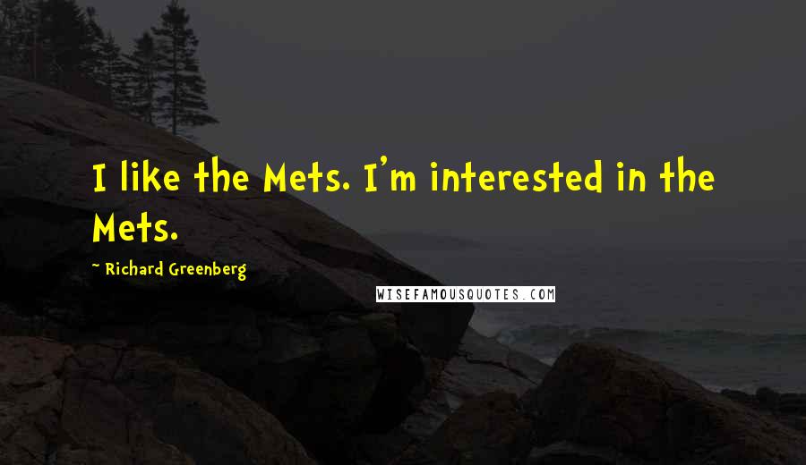 Richard Greenberg Quotes: I like the Mets. I'm interested in the Mets.