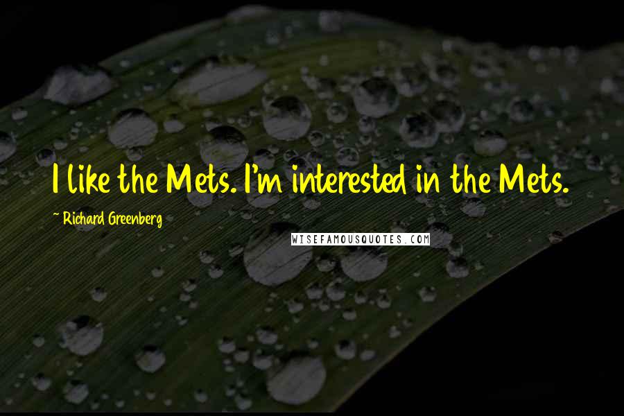 Richard Greenberg Quotes: I like the Mets. I'm interested in the Mets.