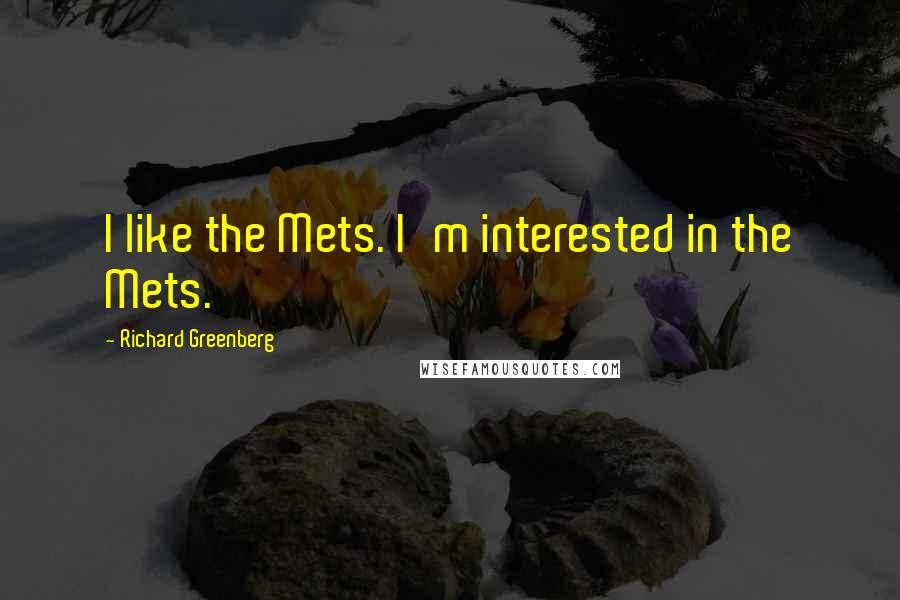 Richard Greenberg Quotes: I like the Mets. I'm interested in the Mets.