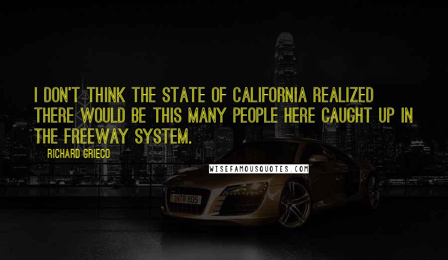 Richard Grieco Quotes: I don't think the state of California realized there would be this many people here caught up in the freeway system.