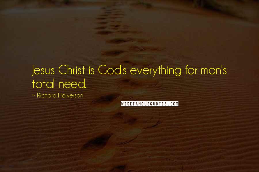 Richard Halverson Quotes: Jesus Christ is God's everything for man's total need.