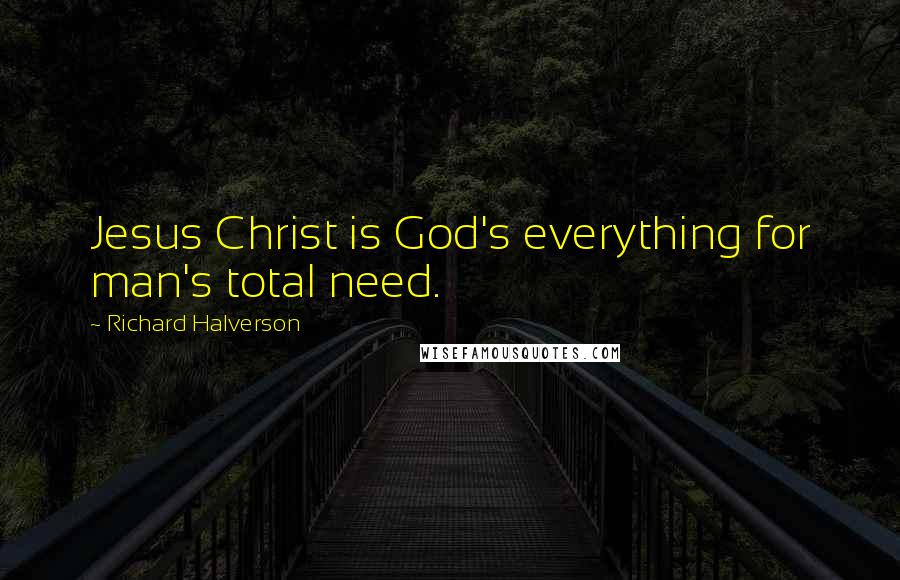 Richard Halverson Quotes: Jesus Christ is God's everything for man's total need.