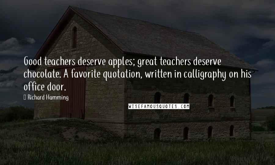 Richard Hamming Quotes: Good teachers deserve apples; great teachers deserve chocolate. A favorite quotation, written in calligraphy on his office door.
