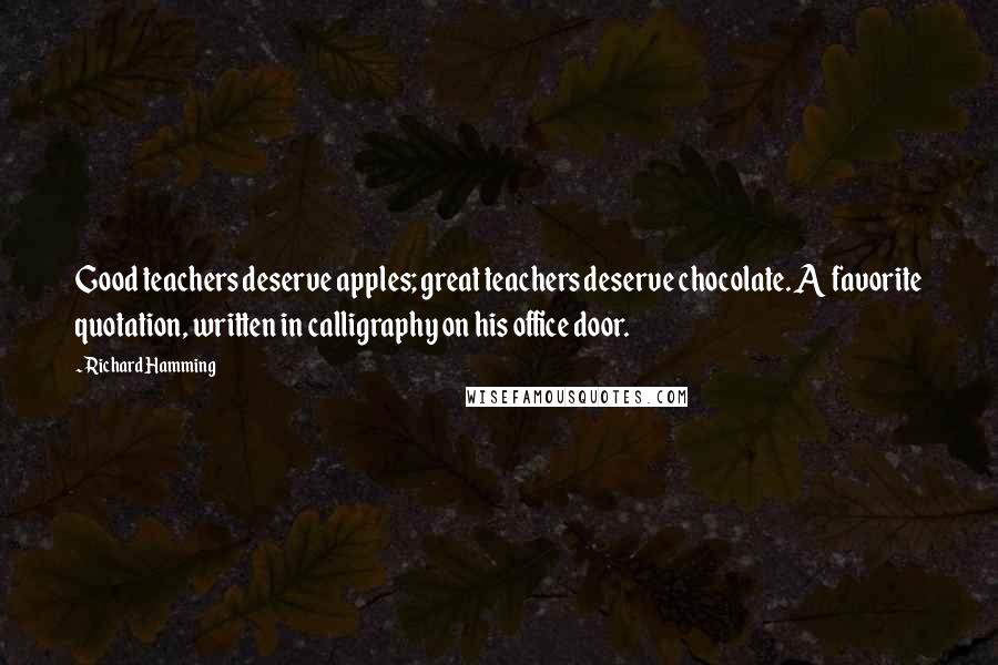 Richard Hamming Quotes: Good teachers deserve apples; great teachers deserve chocolate. A favorite quotation, written in calligraphy on his office door.