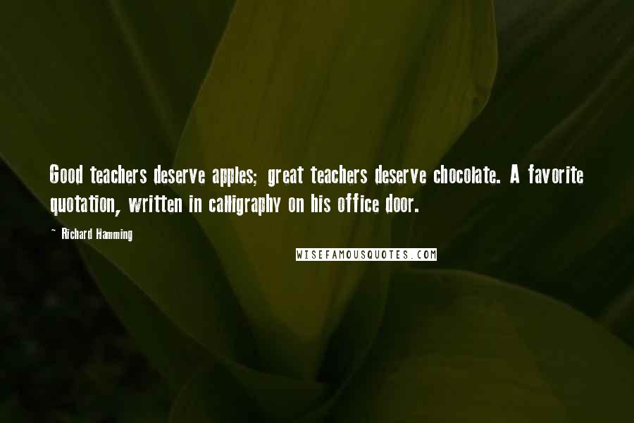 Richard Hamming Quotes: Good teachers deserve apples; great teachers deserve chocolate. A favorite quotation, written in calligraphy on his office door.