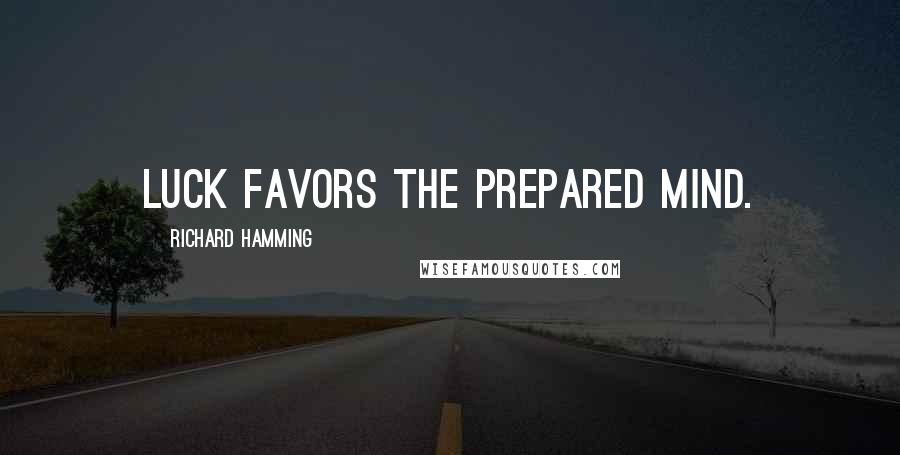 Richard Hamming Quotes: Luck favors the prepared mind.