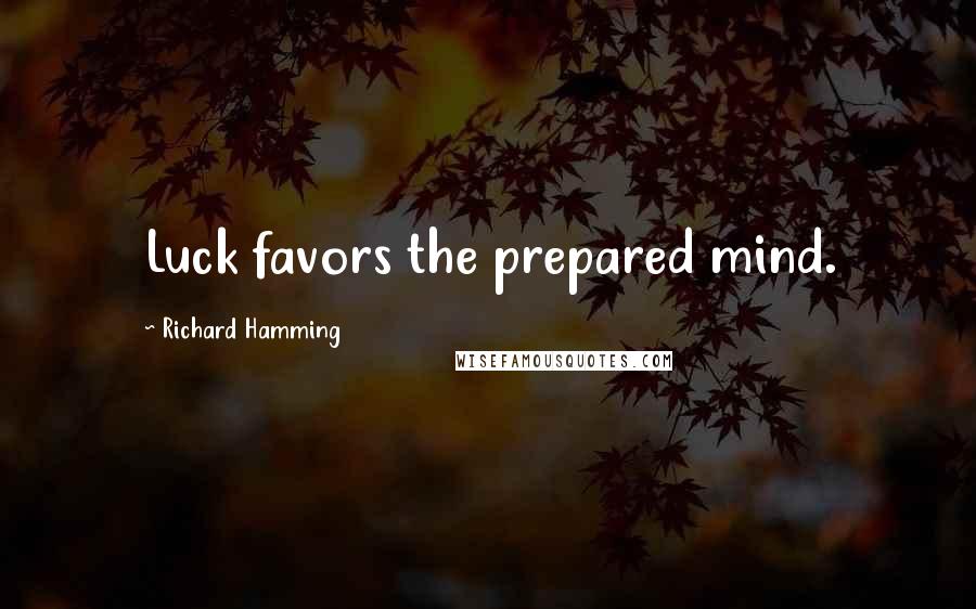 Richard Hamming Quotes: Luck favors the prepared mind.