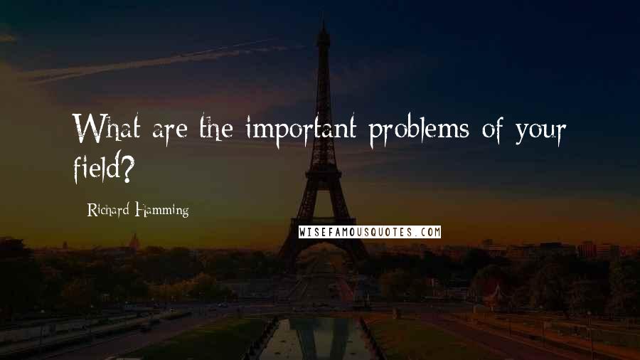 Richard Hamming Quotes: What are the important problems of your field?