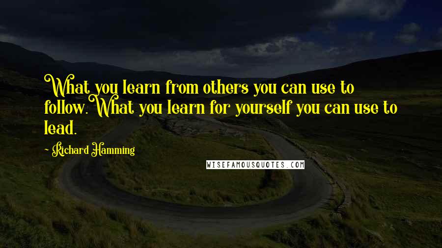 Richard Hamming Quotes: What you learn from others you can use to follow.What you learn for yourself you can use to lead.