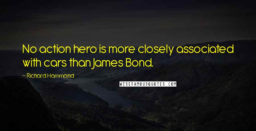 Richard Hammond Quotes: No action hero is more closely associated with cars than James Bond.