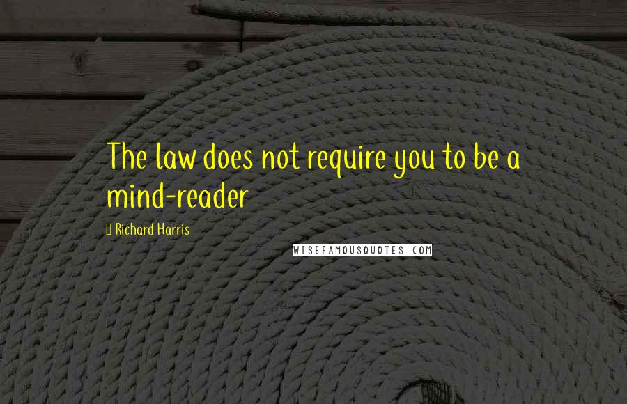 Richard Harris Quotes: The law does not require you to be a mind-reader