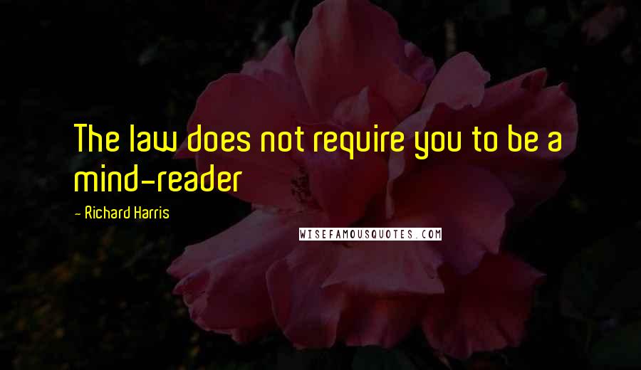 Richard Harris Quotes: The law does not require you to be a mind-reader