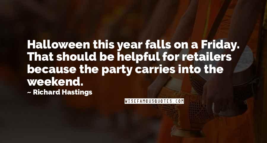 Richard Hastings Quotes: Halloween this year falls on a Friday. That should be helpful for retailers because the party carries into the weekend.