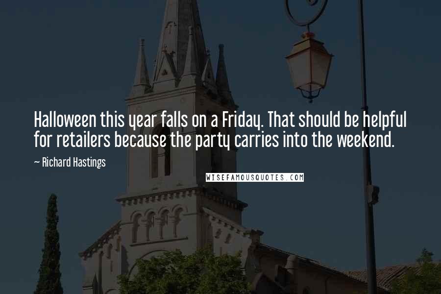 Richard Hastings Quotes: Halloween this year falls on a Friday. That should be helpful for retailers because the party carries into the weekend.