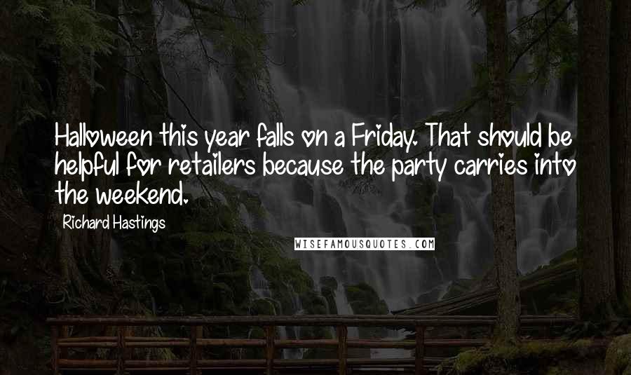 Richard Hastings Quotes: Halloween this year falls on a Friday. That should be helpful for retailers because the party carries into the weekend.