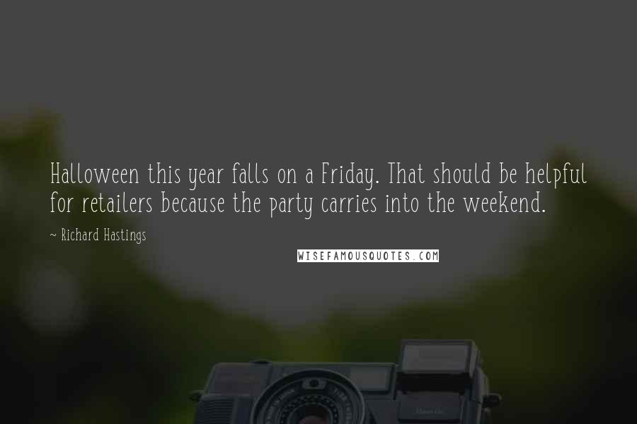 Richard Hastings Quotes: Halloween this year falls on a Friday. That should be helpful for retailers because the party carries into the weekend.