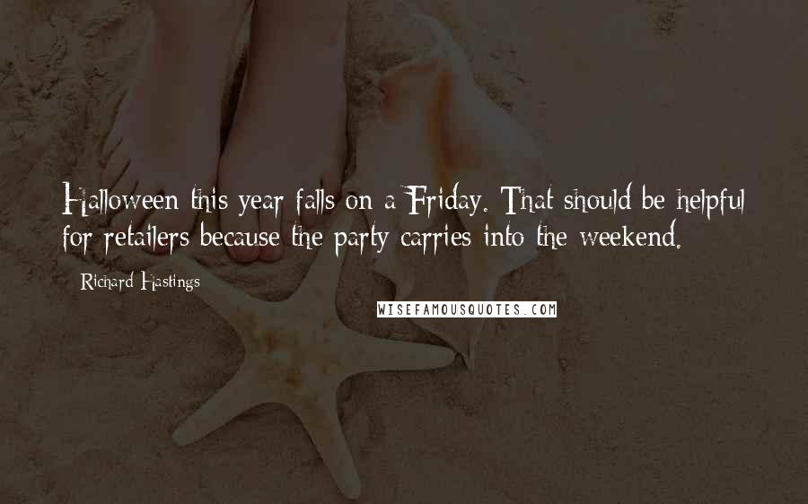 Richard Hastings Quotes: Halloween this year falls on a Friday. That should be helpful for retailers because the party carries into the weekend.