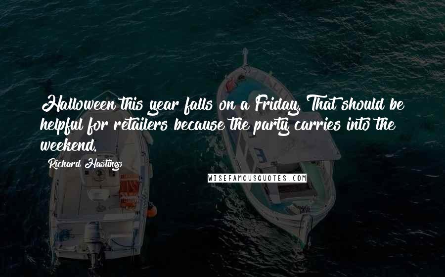 Richard Hastings Quotes: Halloween this year falls on a Friday. That should be helpful for retailers because the party carries into the weekend.