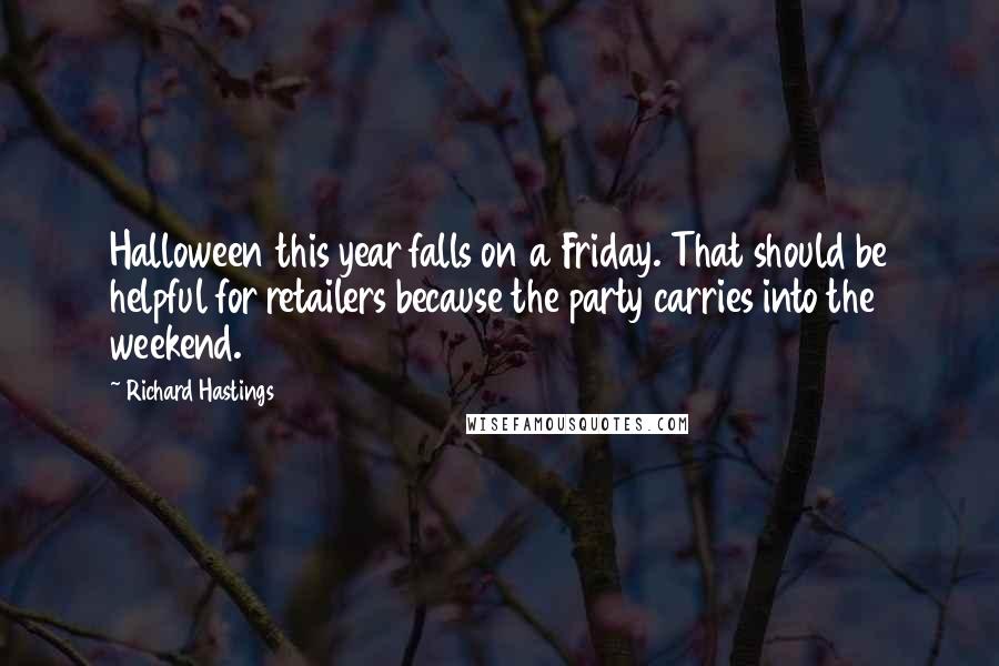 Richard Hastings Quotes: Halloween this year falls on a Friday. That should be helpful for retailers because the party carries into the weekend.