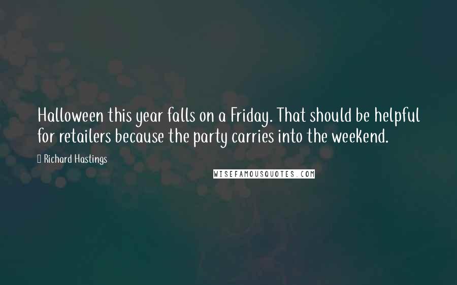 Richard Hastings Quotes: Halloween this year falls on a Friday. That should be helpful for retailers because the party carries into the weekend.