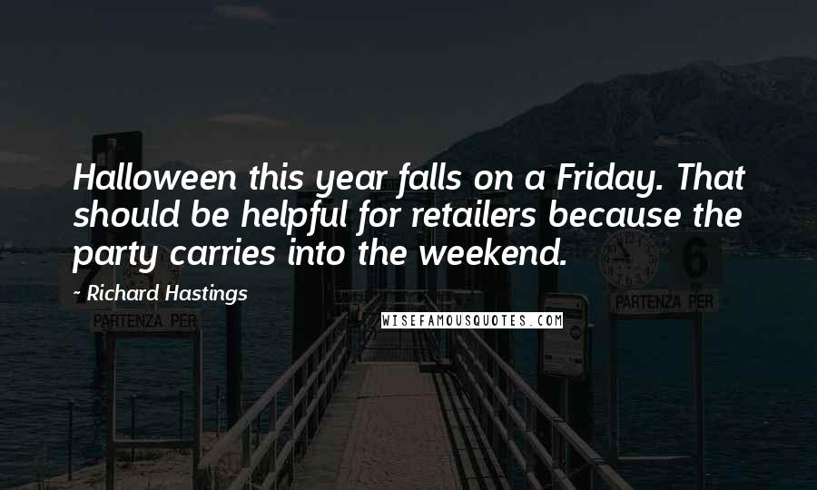 Richard Hastings Quotes: Halloween this year falls on a Friday. That should be helpful for retailers because the party carries into the weekend.