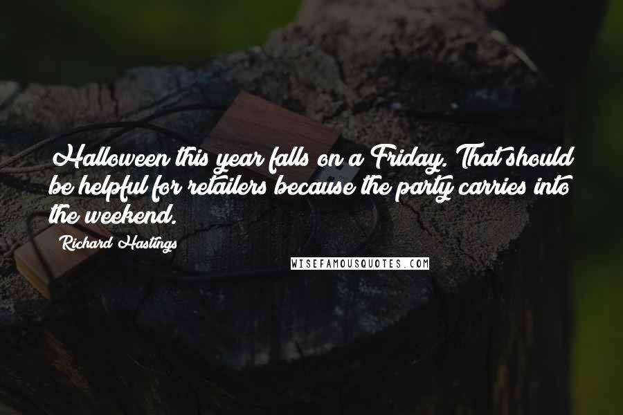 Richard Hastings Quotes: Halloween this year falls on a Friday. That should be helpful for retailers because the party carries into the weekend.