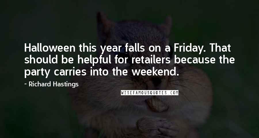 Richard Hastings Quotes: Halloween this year falls on a Friday. That should be helpful for retailers because the party carries into the weekend.