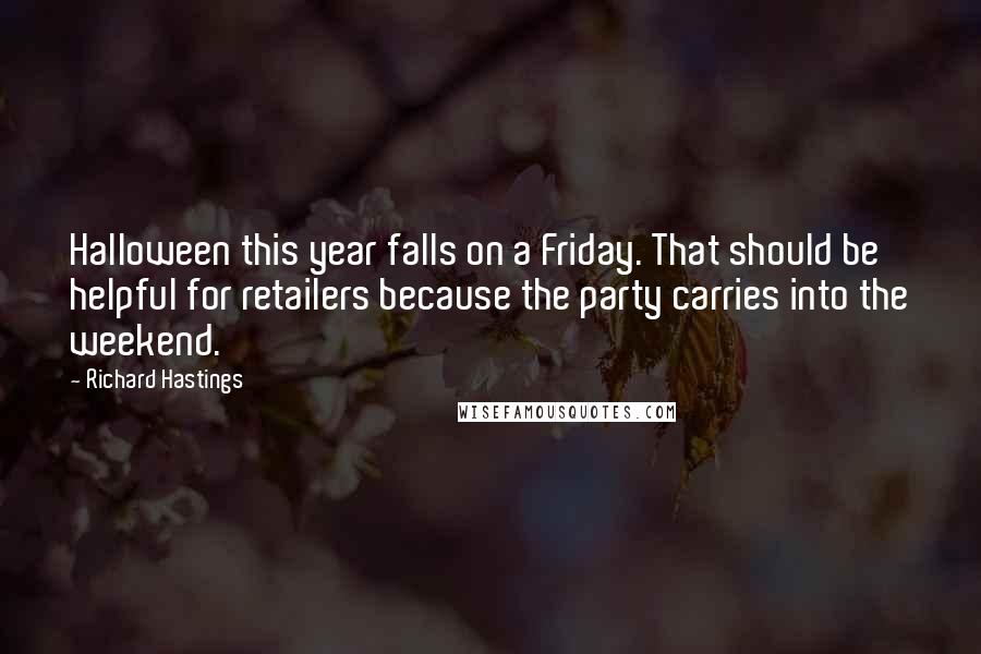 Richard Hastings Quotes: Halloween this year falls on a Friday. That should be helpful for retailers because the party carries into the weekend.