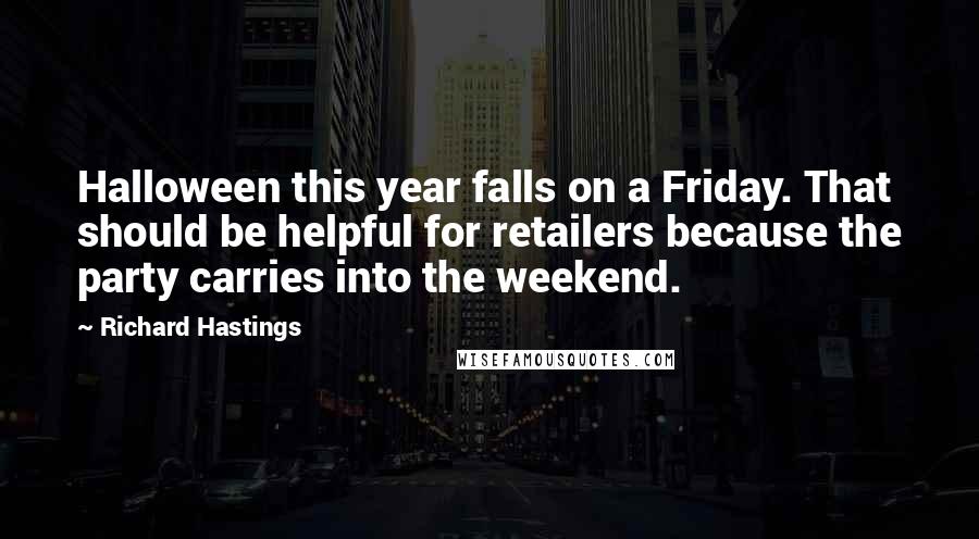 Richard Hastings Quotes: Halloween this year falls on a Friday. That should be helpful for retailers because the party carries into the weekend.