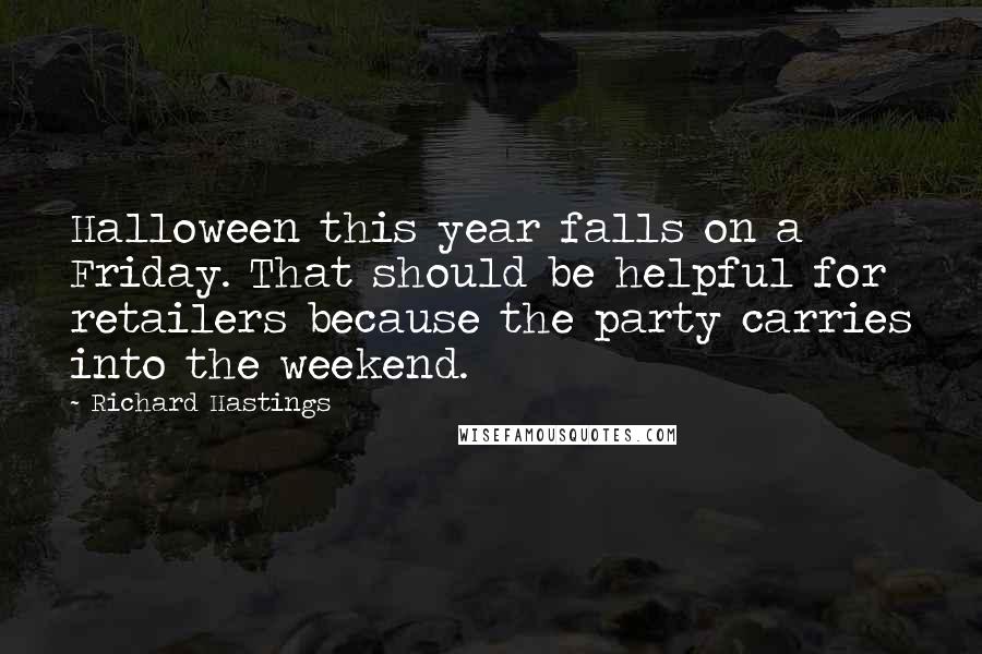 Richard Hastings Quotes: Halloween this year falls on a Friday. That should be helpful for retailers because the party carries into the weekend.
