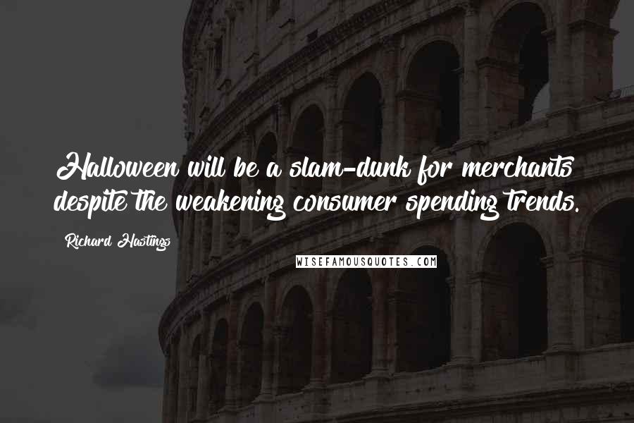 Richard Hastings Quotes: Halloween will be a slam-dunk for merchants despite the weakening consumer spending trends.