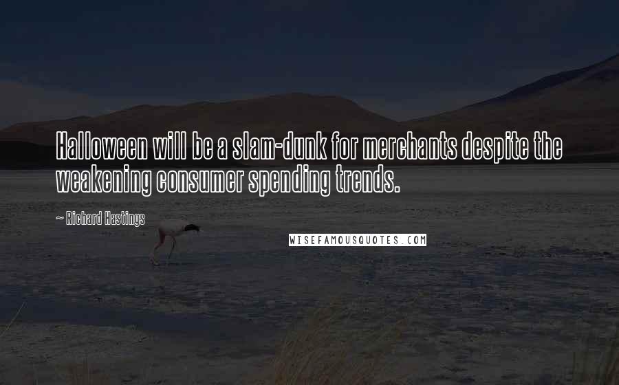 Richard Hastings Quotes: Halloween will be a slam-dunk for merchants despite the weakening consumer spending trends.