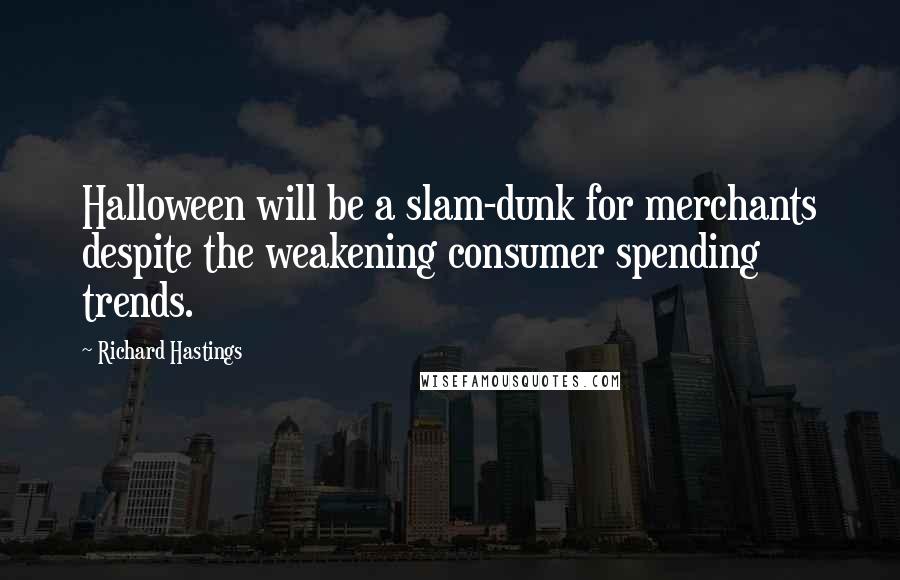 Richard Hastings Quotes: Halloween will be a slam-dunk for merchants despite the weakening consumer spending trends.