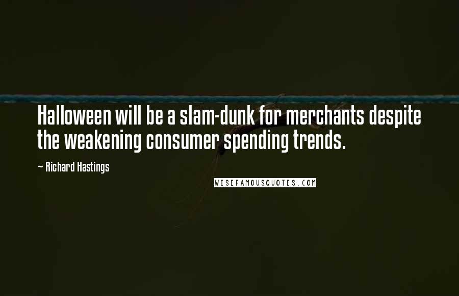 Richard Hastings Quotes: Halloween will be a slam-dunk for merchants despite the weakening consumer spending trends.