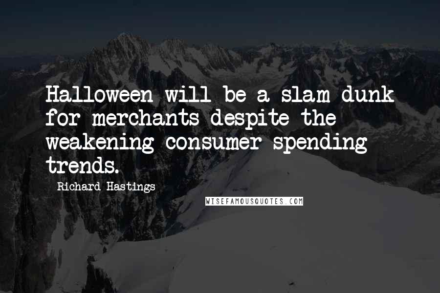 Richard Hastings Quotes: Halloween will be a slam-dunk for merchants despite the weakening consumer spending trends.