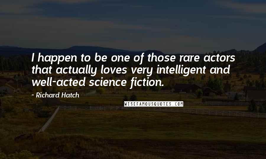 Richard Hatch Quotes: I happen to be one of those rare actors that actually loves very intelligent and well-acted science fiction.
