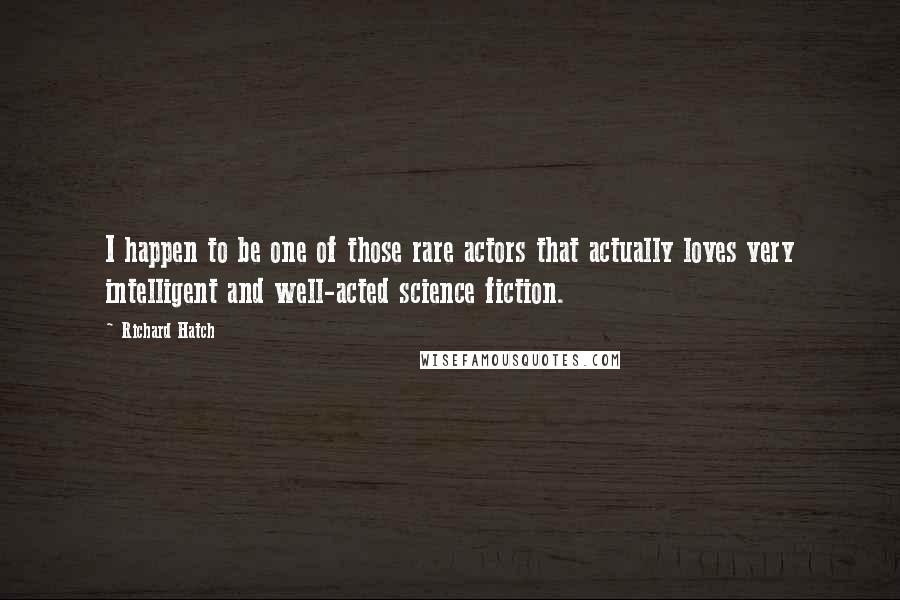 Richard Hatch Quotes: I happen to be one of those rare actors that actually loves very intelligent and well-acted science fiction.