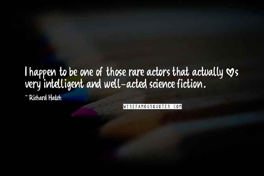 Richard Hatch Quotes: I happen to be one of those rare actors that actually loves very intelligent and well-acted science fiction.