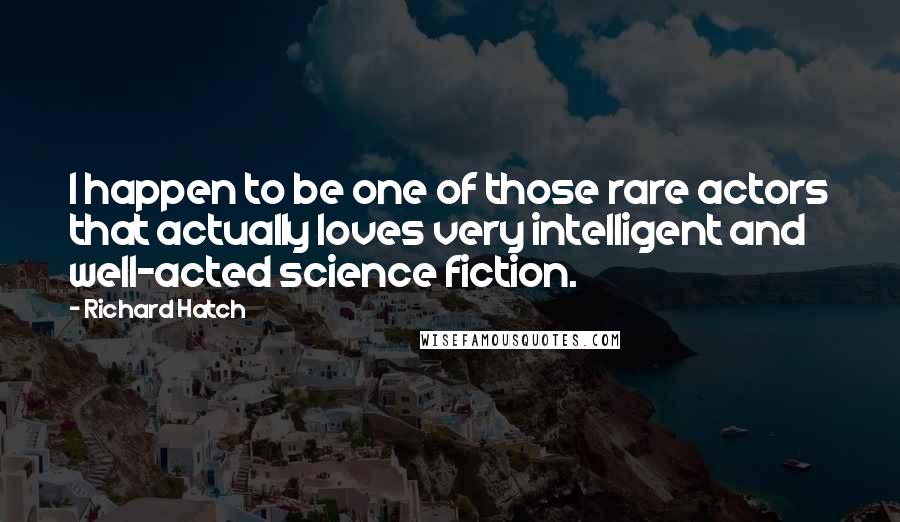 Richard Hatch Quotes: I happen to be one of those rare actors that actually loves very intelligent and well-acted science fiction.