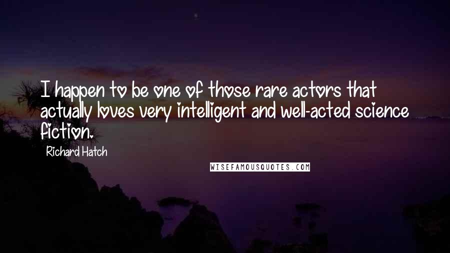 Richard Hatch Quotes: I happen to be one of those rare actors that actually loves very intelligent and well-acted science fiction.