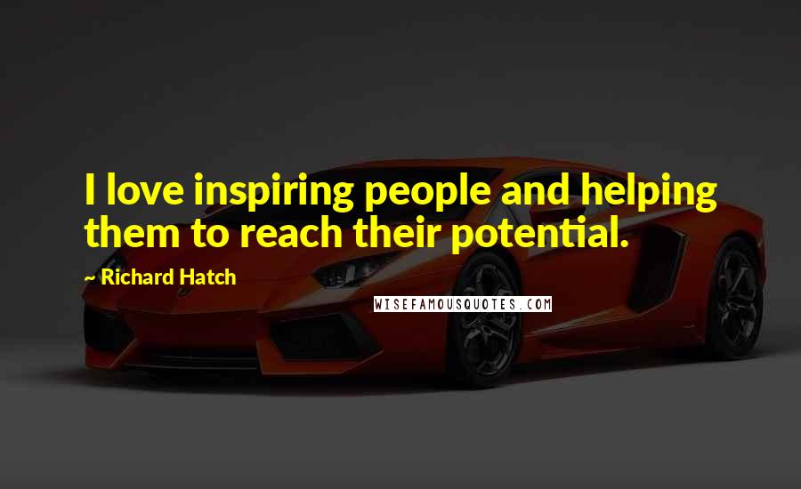 Richard Hatch Quotes: I love inspiring people and helping them to reach their potential.