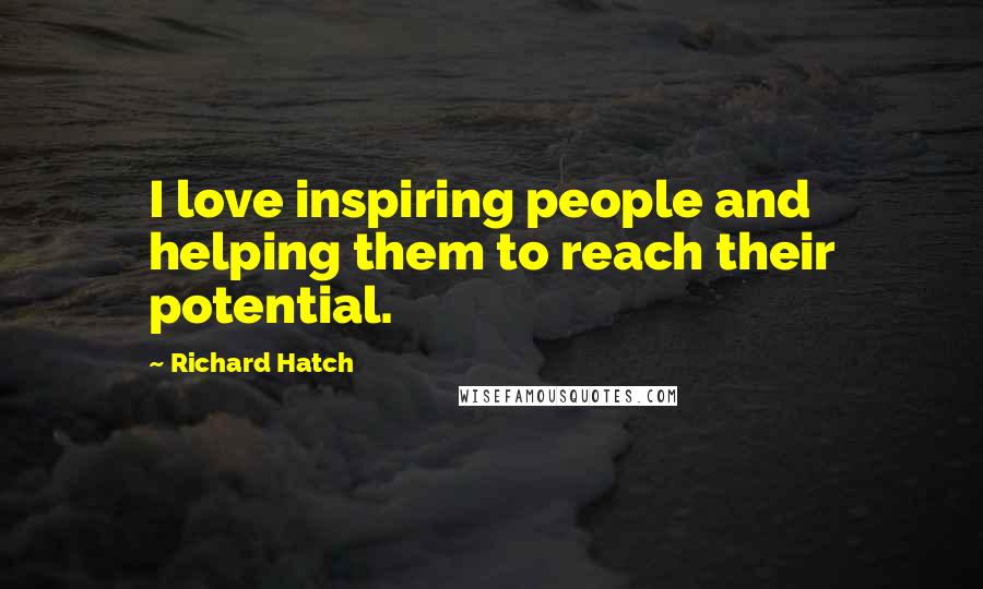 Richard Hatch Quotes: I love inspiring people and helping them to reach their potential.