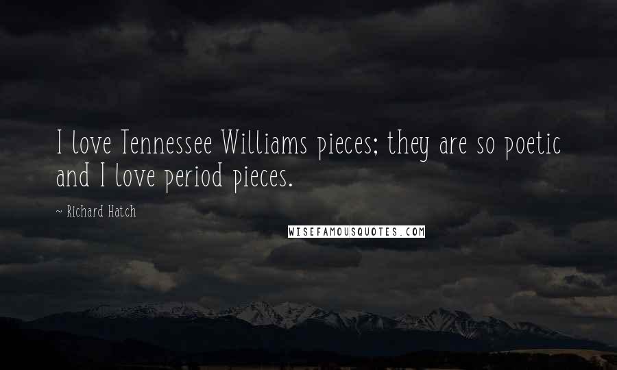 Richard Hatch Quotes: I love Tennessee Williams pieces; they are so poetic and I love period pieces.