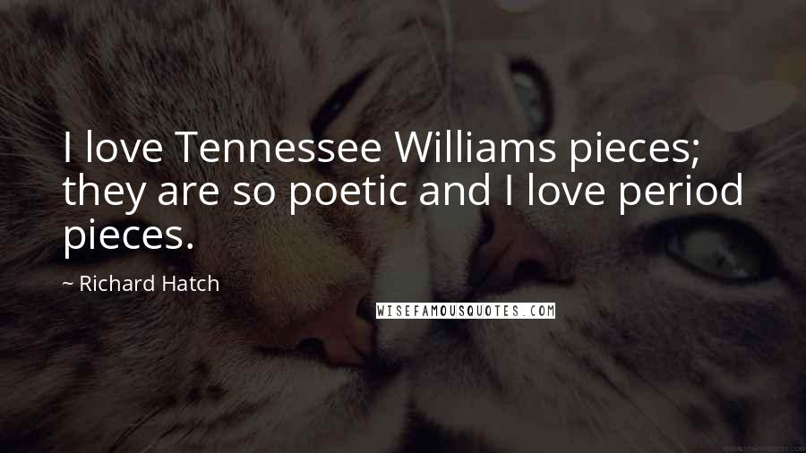 Richard Hatch Quotes: I love Tennessee Williams pieces; they are so poetic and I love period pieces.