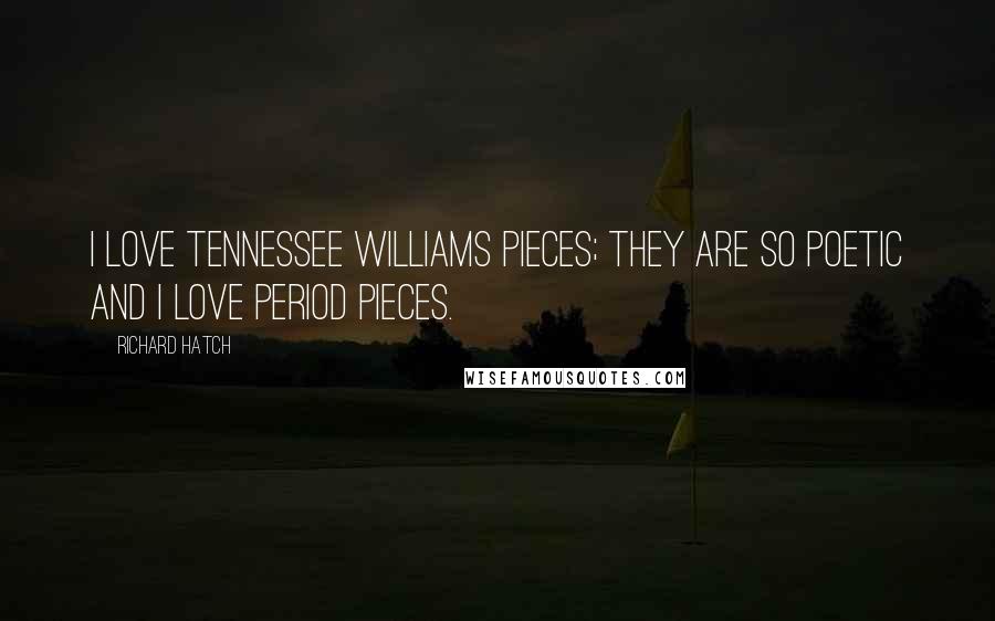 Richard Hatch Quotes: I love Tennessee Williams pieces; they are so poetic and I love period pieces.