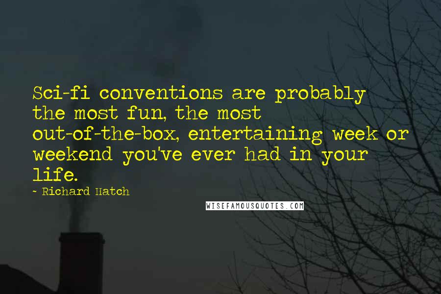 Richard Hatch Quotes: Sci-fi conventions are probably the most fun, the most out-of-the-box, entertaining week or weekend you've ever had in your life.