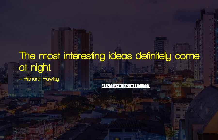 Richard Hawley Quotes: The most interesting ideas definitely come at night.